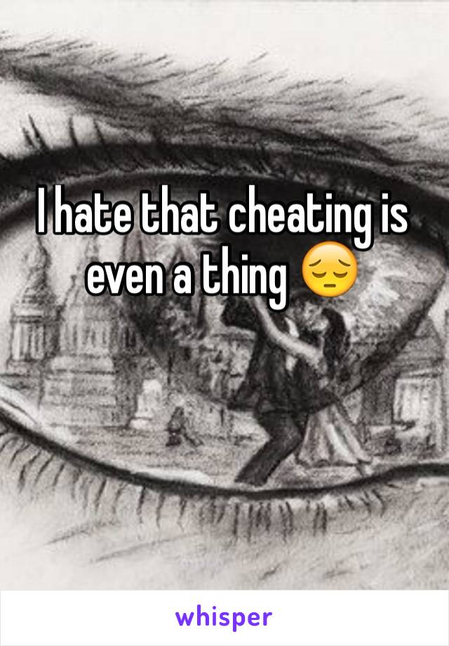 I hate that cheating is even a thing 😔