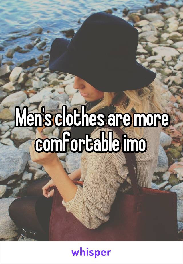 Men's clothes are more comfortable imo 