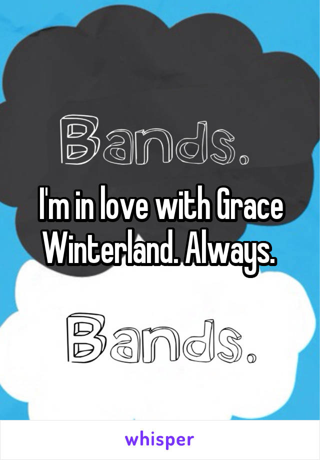 I'm in love with Grace Winterland. Always. 