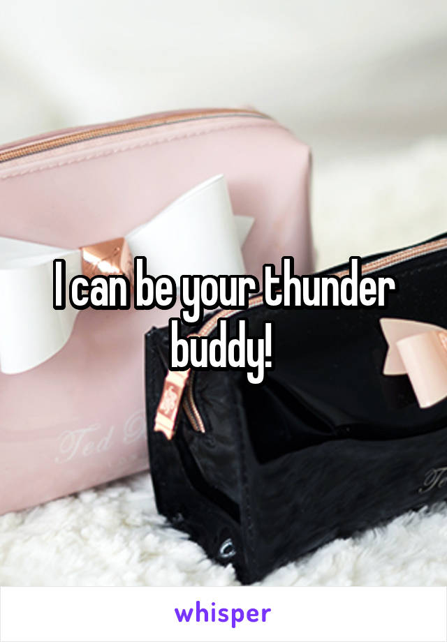 I can be your thunder buddy! 