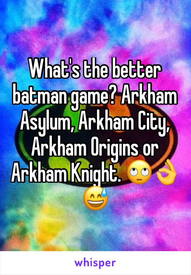 What's the better batman game? Arkham Asylum, Arkham City, Arkham Origins or Arkham Knight. 🙄👌😅