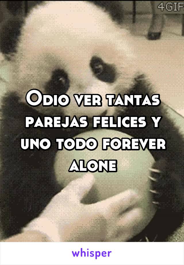 Odio ver tantas parejas felices y uno todo forever alone