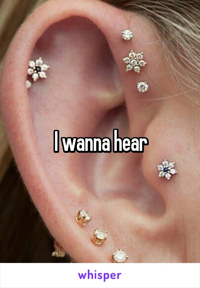 I wanna hear