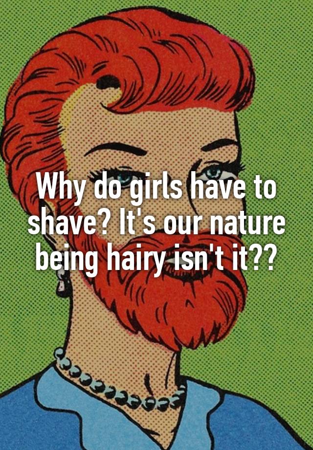 Why Do Girls Have To Shave Its Our Nature Being Hairy Isnt It
