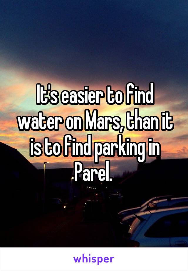 It's easier to find water on Mars, than it is to find parking in Parel. 