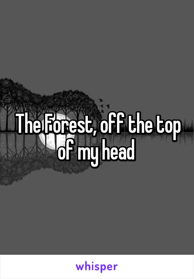 The Forest, off the top of my head 