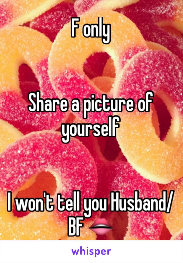 F only


Share a picture of yourself 


I won't tell you Husband/BF 👄