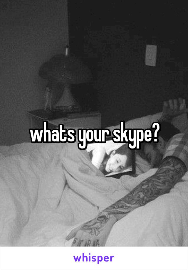 whats your skype?