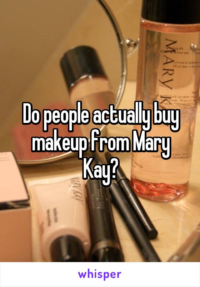 Do people actually buy makeup from Mary Kay?