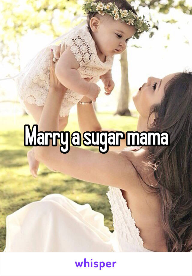 Marry a sugar mama