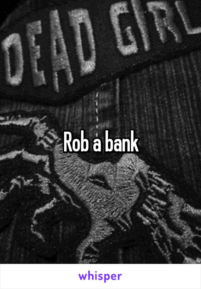 Rob a bank