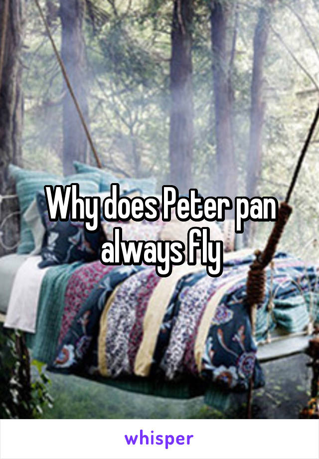 Why does Peter pan always fly