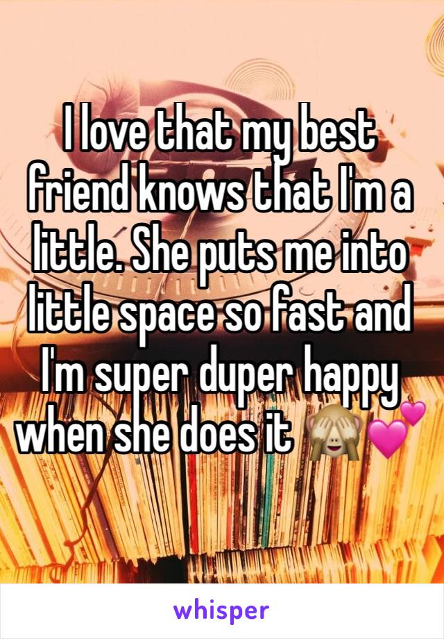 I love that my best friend knows that I'm a little. She puts me into little space so fast and I'm super duper happy when she does it 🙈💕