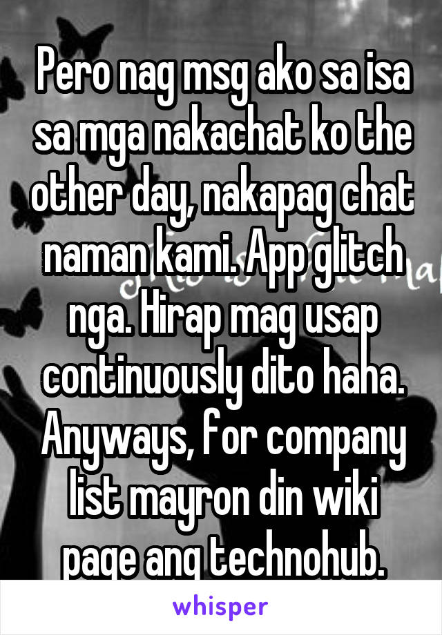 Pero nag msg ako sa isa sa mga nakachat ko the other day, nakapag chat naman kami. App glitch nga. Hirap mag usap continuously dito haha. Anyways, for company list mayron din wiki page ang technohub.