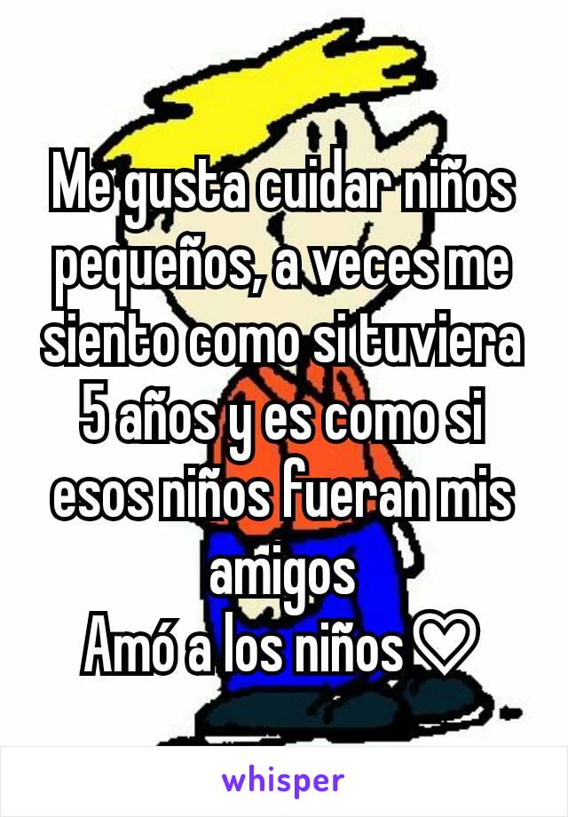 Me gusta cuidar niños pequeños, a veces me siento como si tuviera 5 años y es como si esos niños fueran mis amigos
Amó a los niños♡