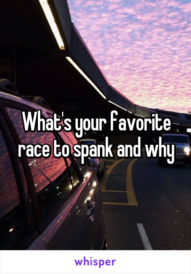 What's your favorite race to spank and why