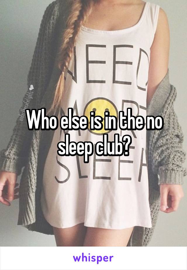 Who else is in the no sleep club?