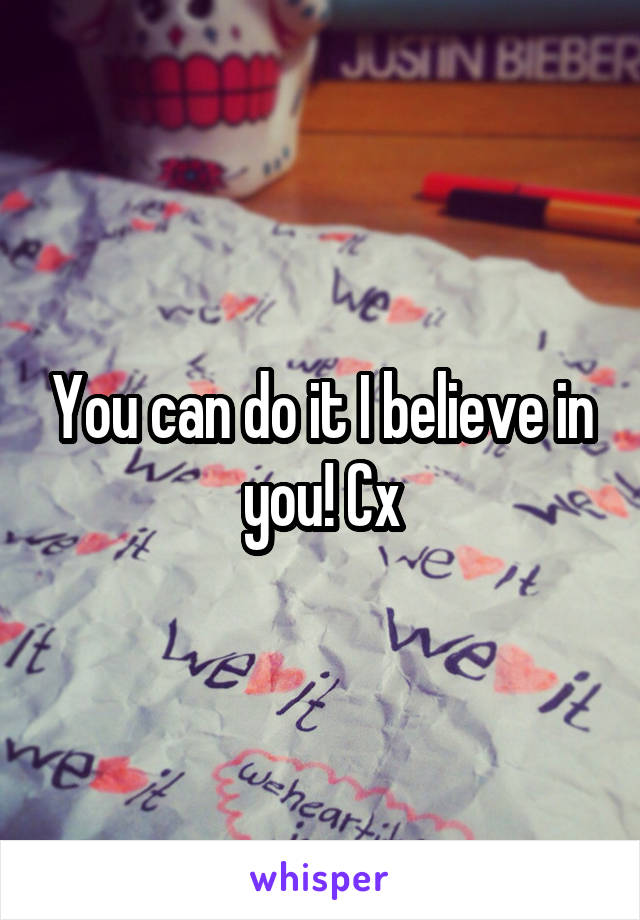 You can do it I believe in you! Cx