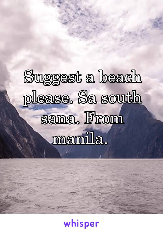 Suggest a beach please. Sa south sana. From manila. 
