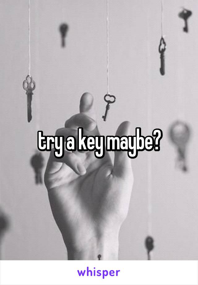 try a key maybe?