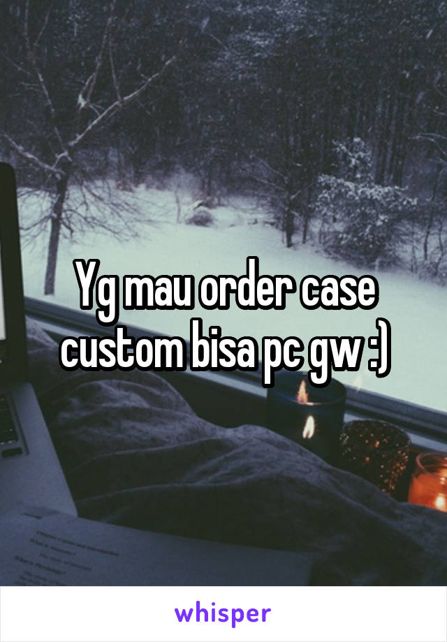 Yg mau order case custom bisa pc gw :)