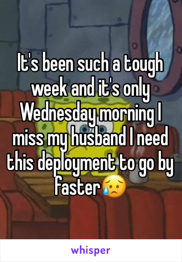 It's been such a tough week and it's only Wednesday morning I miss my husband I need this deployment to go by faster😥