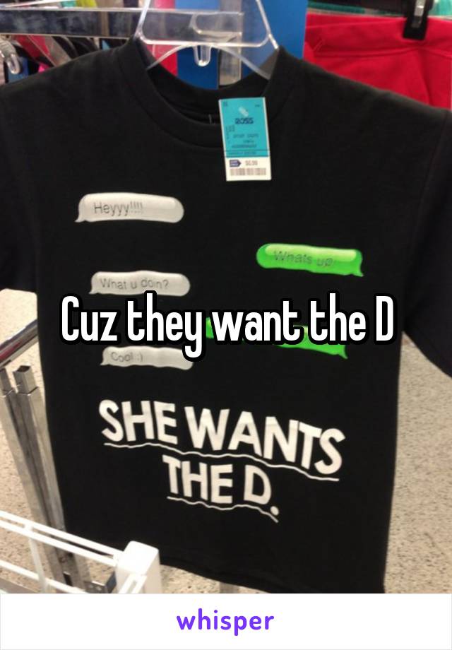 Cuz they want the D