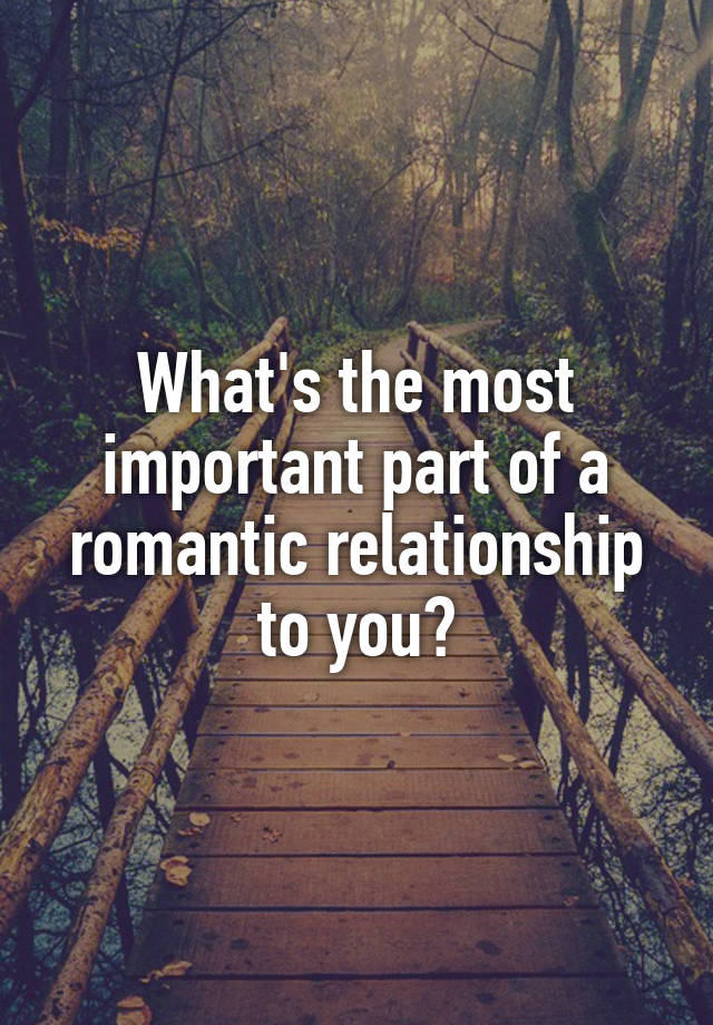 What Is The Most Important Part Of A Romantic Relationship