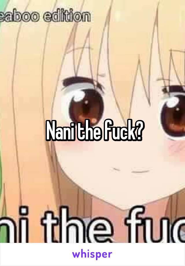  Nani the fuck?