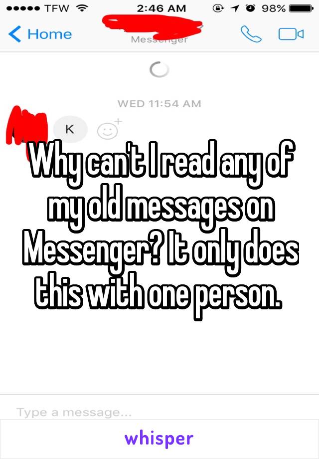 Why can't I read any of my old messages on Messenger? It only does this with one person. 