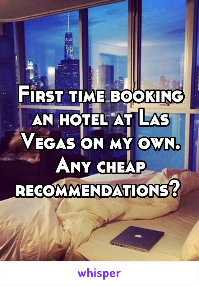 First time booking an hotel at Las Vegas on my own. Any cheap recommendations? 