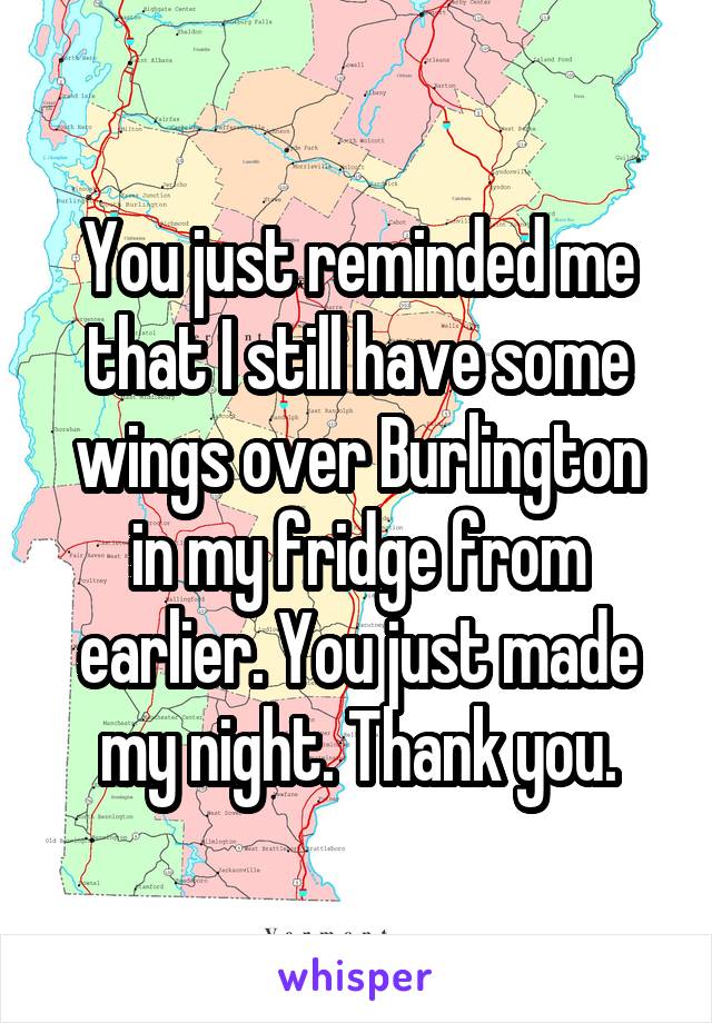 You just reminded me that I still have some wings over Burlington in my fridge from earlier. You just made my night. Thank you.