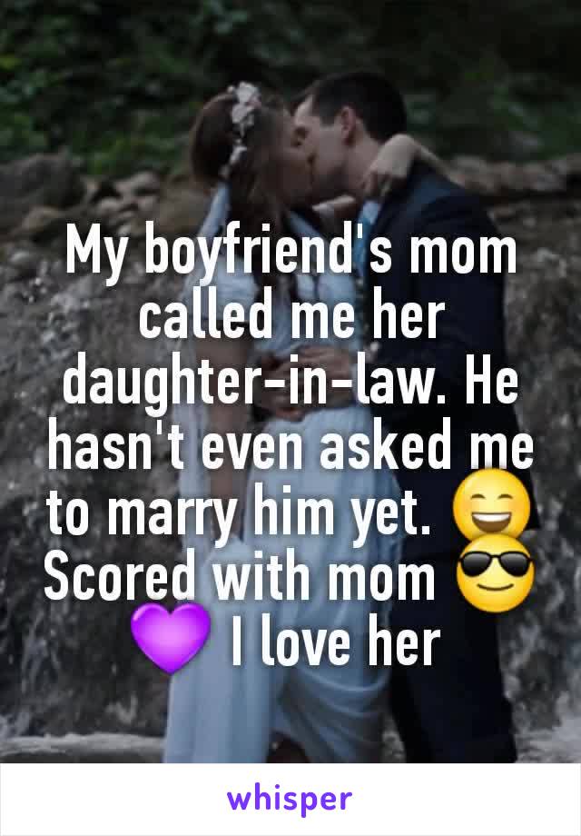 My boyfriend's mom called me her daughter-in-law. He hasn't even asked me to marry him yet. 😄Scored with mom 😎💜 I love her 