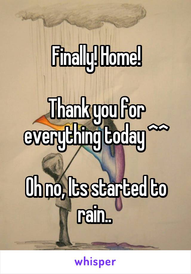 Finally! Home!

Thank you for everything today ^^

Oh no, Its started to rain.. 