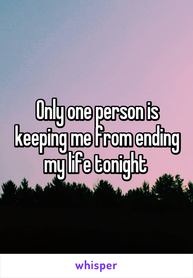 only-one-person-is-keeping-me-from-ending-my-life-tonight