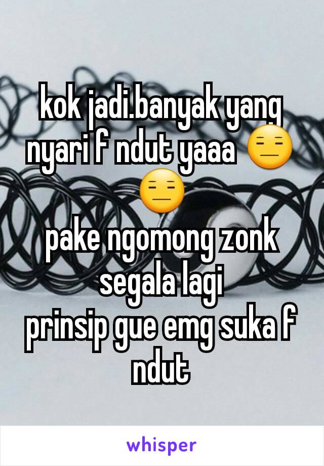 kok jadi.banyak yang nyari f ndut yaaa 😑😑
pake ngomong zonk segala lagi
prinsip gue emg suka f ndut