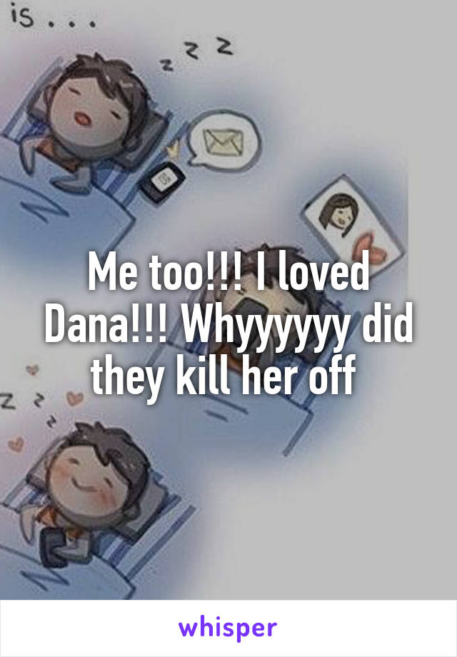 Me too!!! I loved Dana!!! Whyyyyyy did they kill her off 