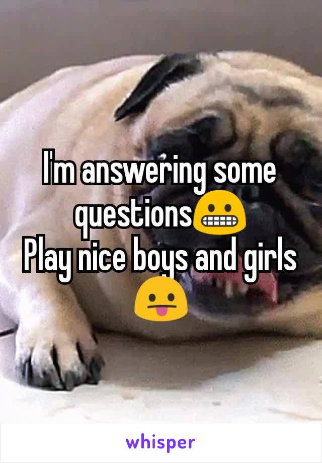 I'm answering some questions😬
Play nice boys and girls😛