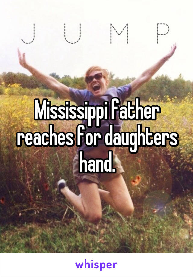 Mississippi father reaches for daughters hand.