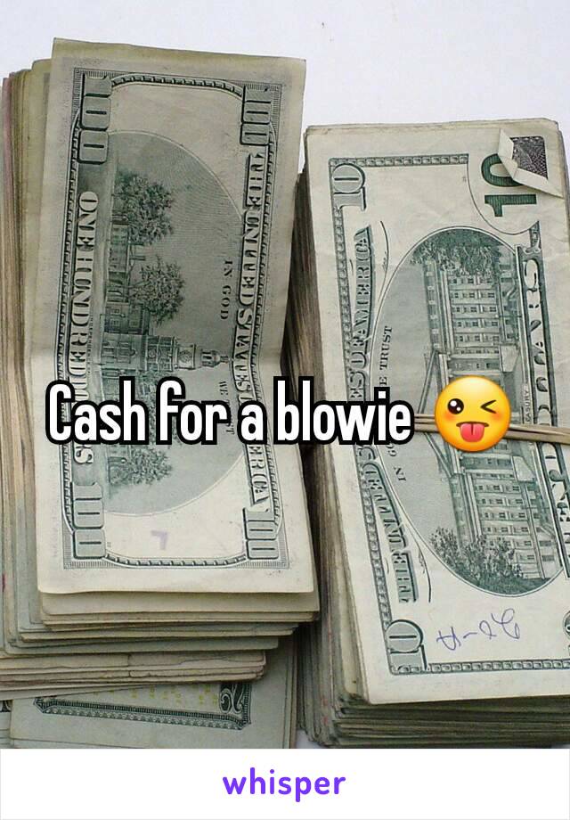 Cash for a blowie 😜