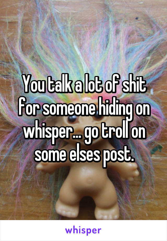 You talk a lot of shit for someone hiding on whisper... go troll on some elses post.