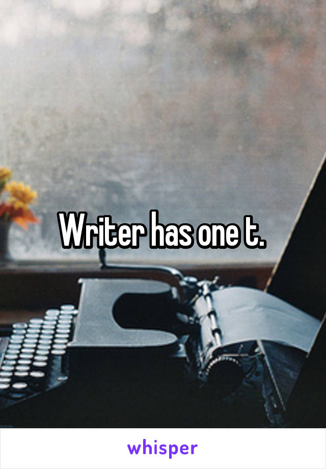 Writer has one t. 
