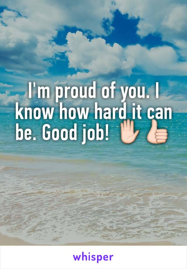 I'm proud of you. I know how hard it can be. Good job! ✋👍