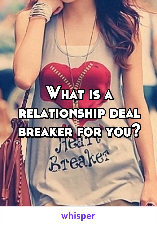 What is a relationship deal breaker for you?