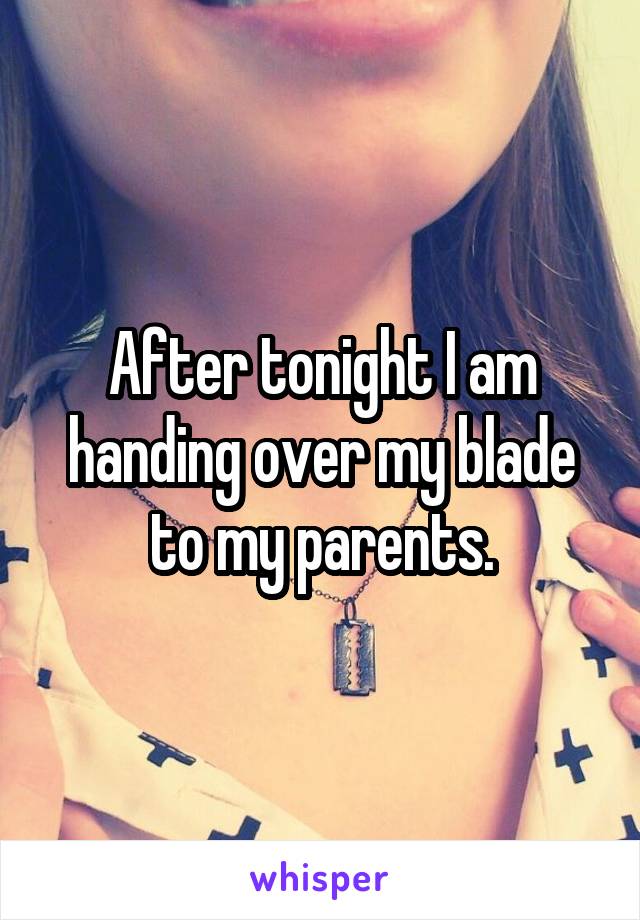 After tonight I am handing over my blade to my parents.