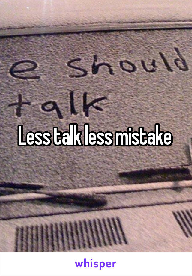 Less talk less mistake 