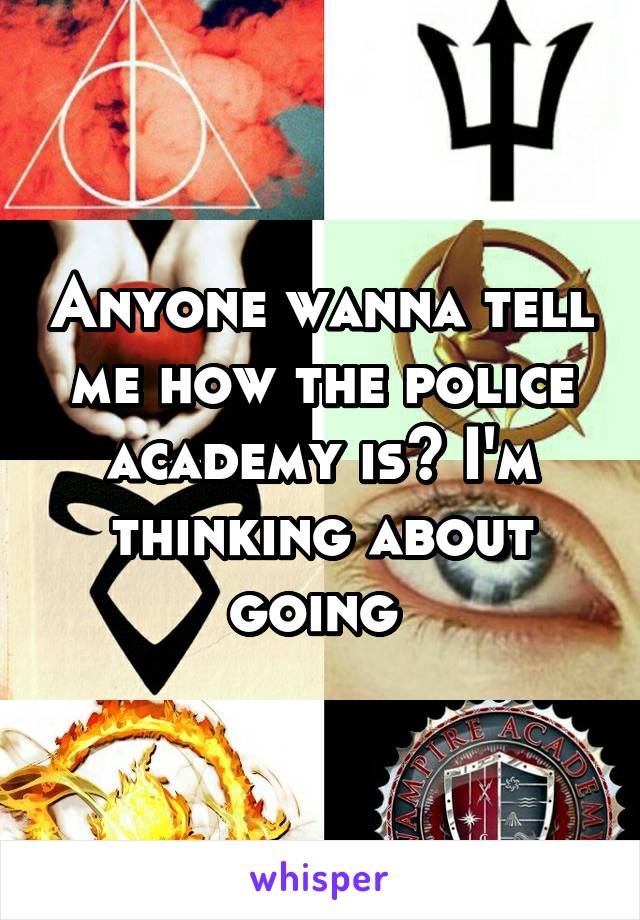 Anyone wanna tell me how the police academy is? I'm thinking about going 