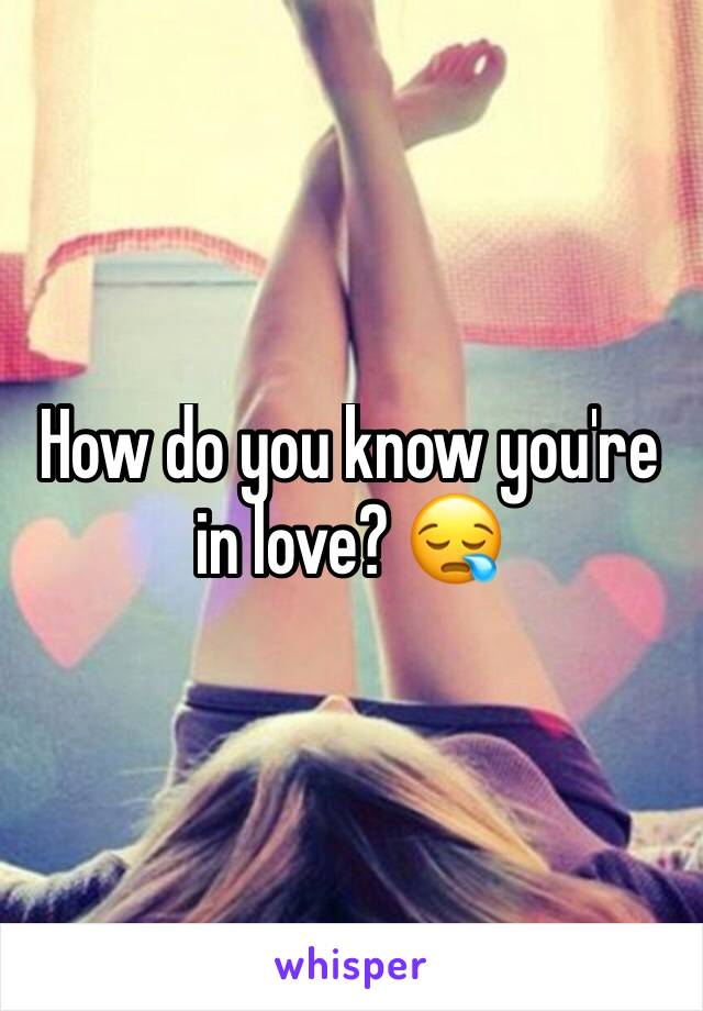 How do you know you're in love? 😪