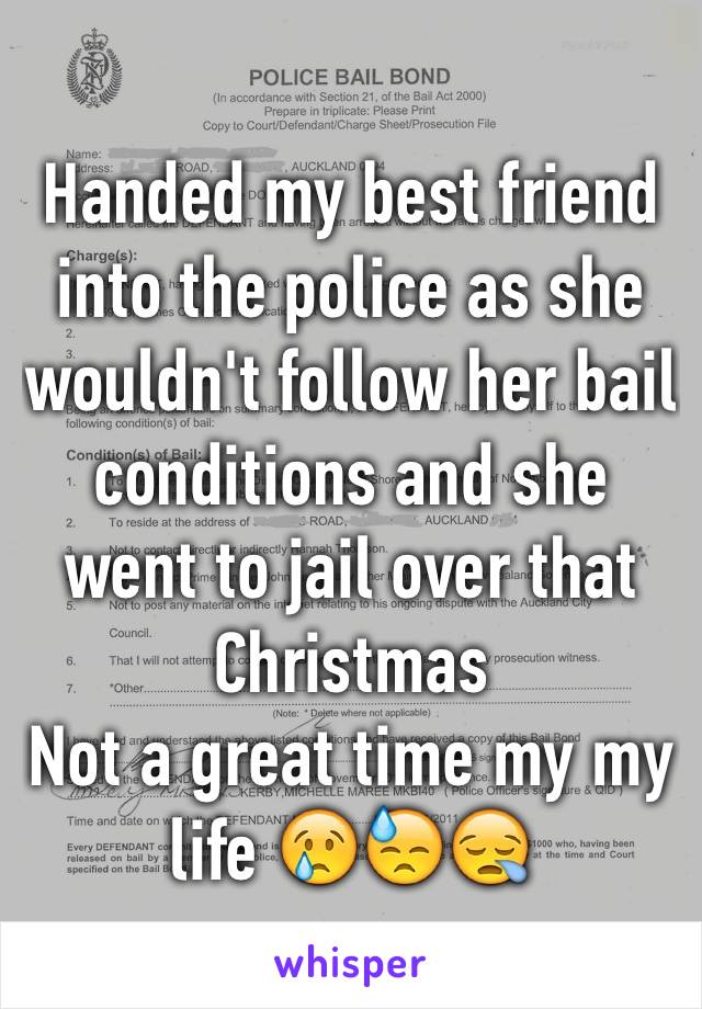 Handed my best friend into the police as she wouldn't follow her bail conditions and she went to jail over that Christmas 
Not a great time my my life 😢😓😪
