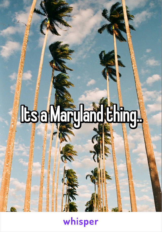 Its a Maryland thing..